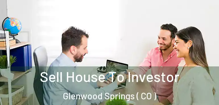  Sell House To Investor Glenwood Springs ( CO )