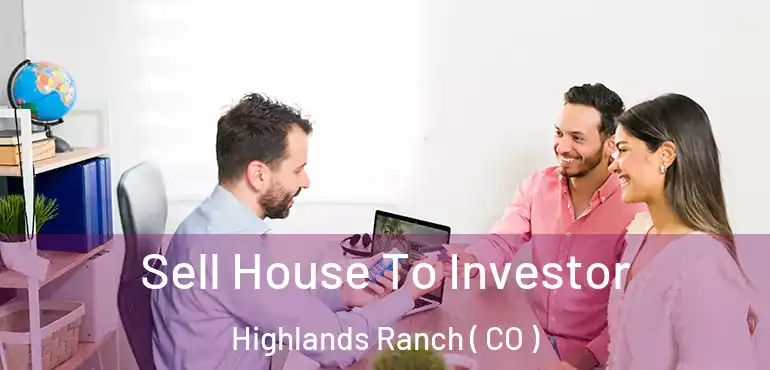  Sell House To Investor Highlands Ranch ( CO )