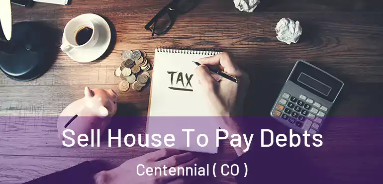  Sell House To Pay Debts Centennial ( CO )