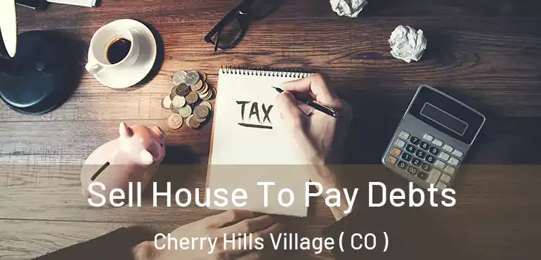  Sell House To Pay Debts Cherry Hills Village ( CO )