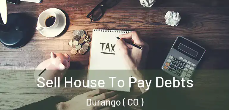 Sell House To Pay Debts Durango ( CO )