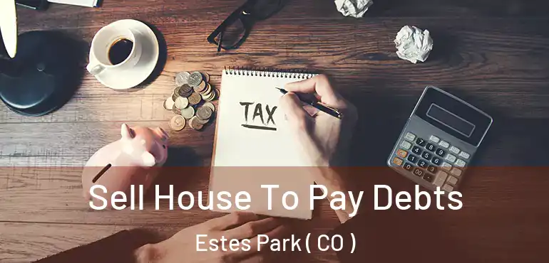 Sell House To Pay Debts Estes Park ( CO )