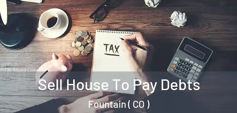 Sell House To Pay Debts Fountain ( CO )