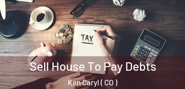 Sell House To Pay Debts Ken Caryl ( CO )