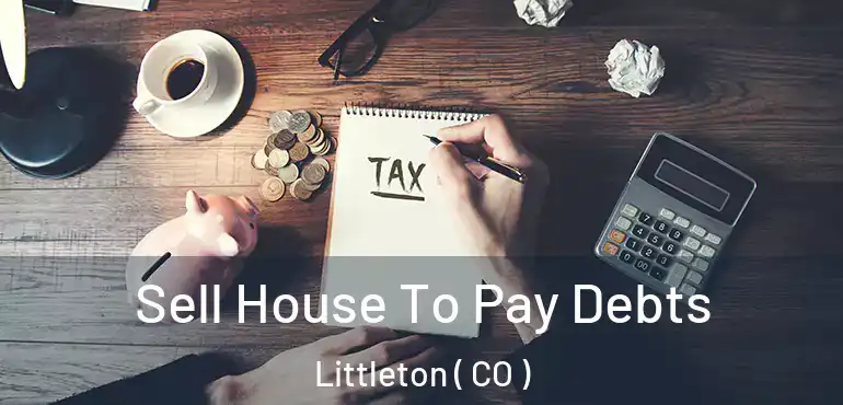 Sell House To Pay Debts Littleton ( CO )