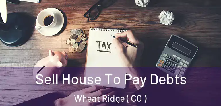 Sell House To Pay Debts Wheat Ridge ( CO )