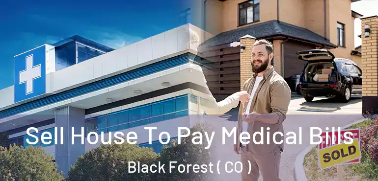  Sell House To Pay Medical Bills Black Forest ( CO )