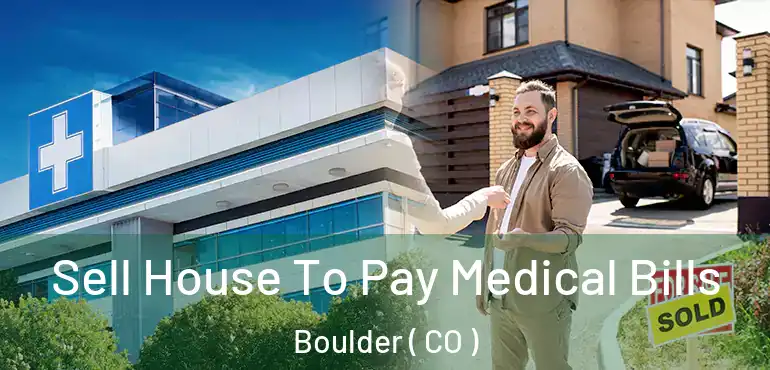  Sell House To Pay Medical Bills Boulder ( CO )