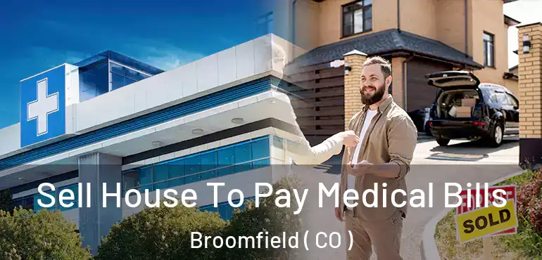 Sell House To Pay Medical Bills Broomfield ( CO )