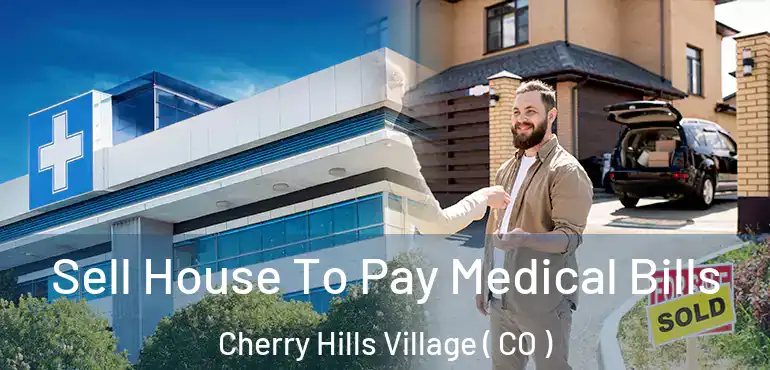  Sell House To Pay Medical Bills Cherry Hills Village ( CO )