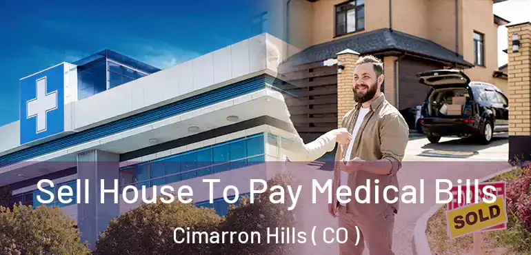  Sell House To Pay Medical Bills Cimarron Hills ( CO )