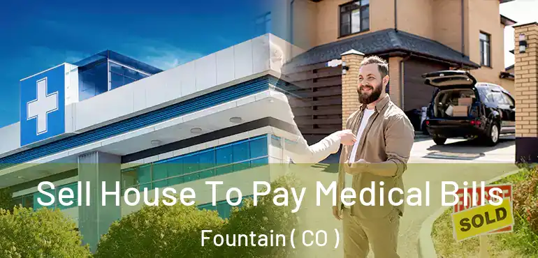 Sell House To Pay Medical Bills Fountain ( CO )