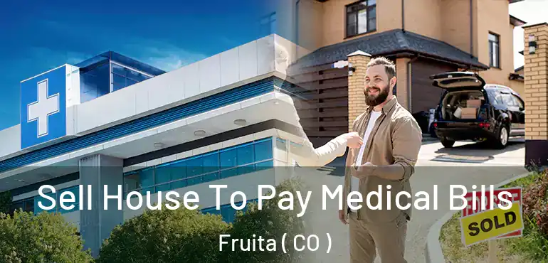  Sell House To Pay Medical Bills Fruita ( CO )