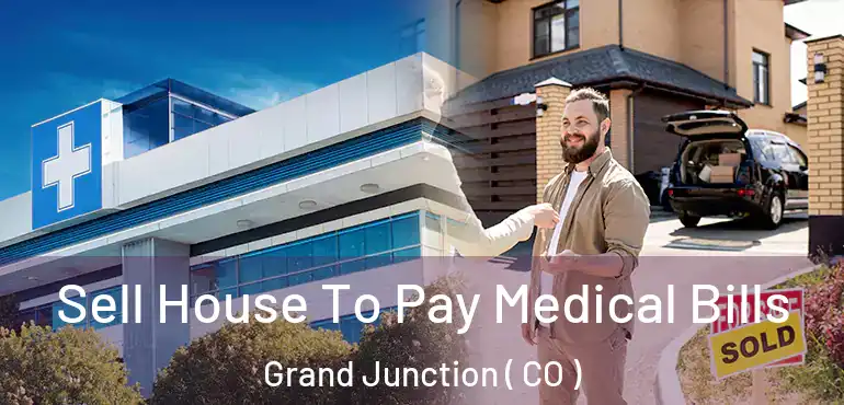  Sell House To Pay Medical Bills Grand Junction ( CO )