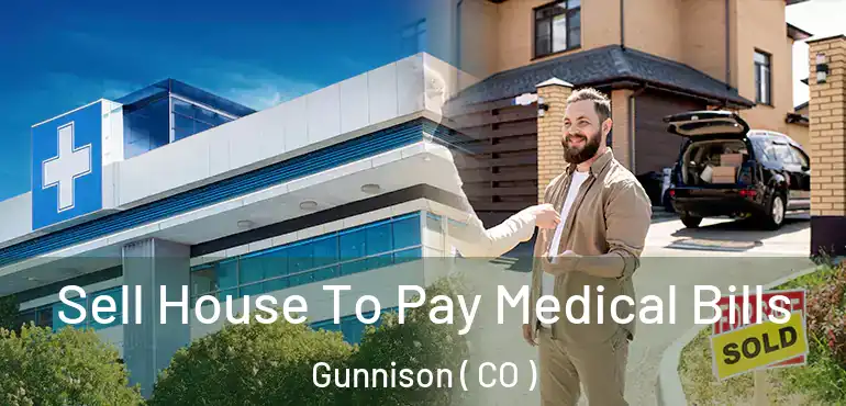  Sell House To Pay Medical Bills Gunnison ( CO )