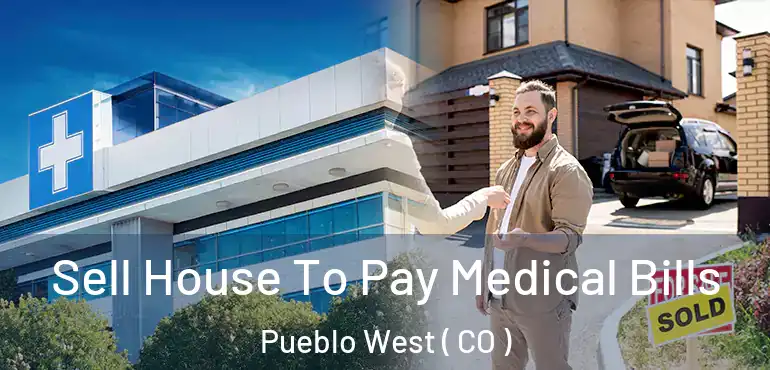 Sell House To Pay Medical Bills Pueblo West ( CO )