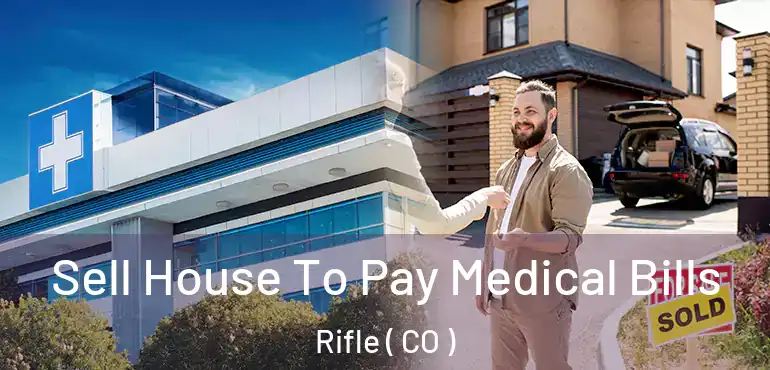  Sell House To Pay Medical Bills Rifle ( CO )