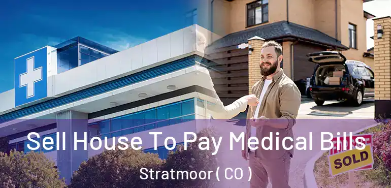  Sell House To Pay Medical Bills Stratmoor ( CO )