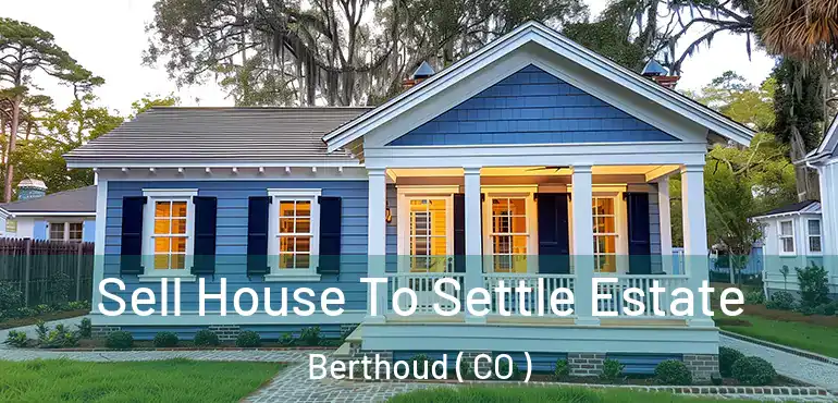  Sell House To Settle Estate Berthoud ( CO )