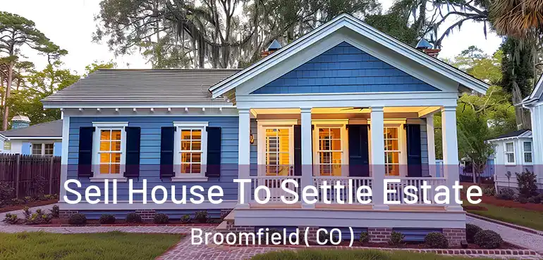 Sell House To Settle Estate Broomfield ( CO )