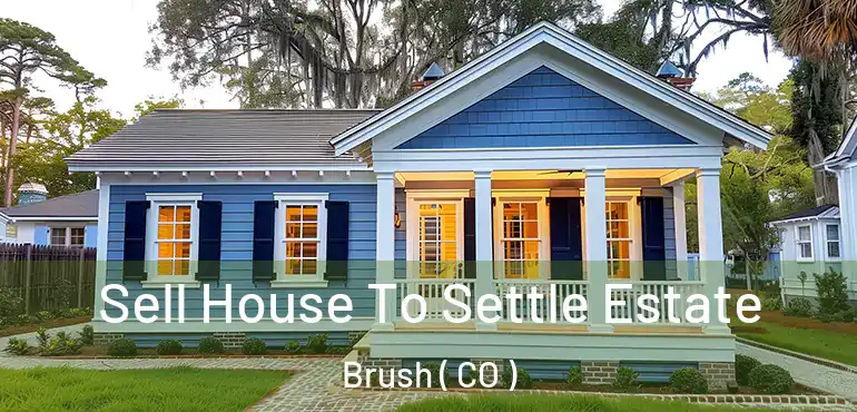  Sell House To Settle Estate Brush ( CO )