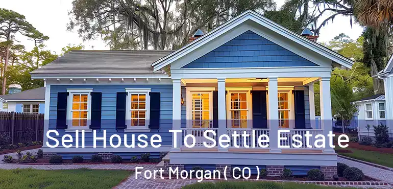  Sell House To Settle Estate Fort Morgan ( CO )