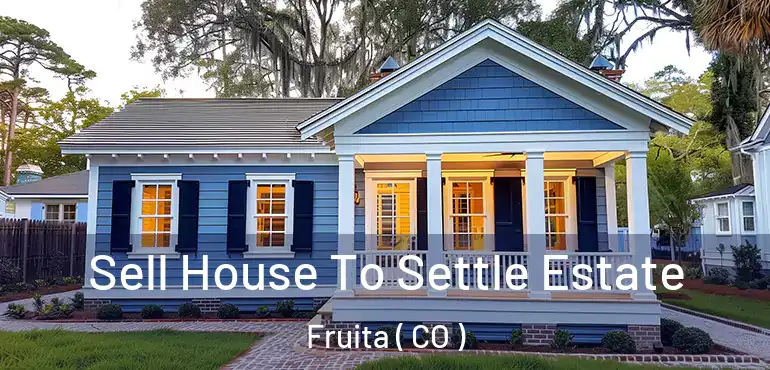  Sell House To Settle Estate Fruita ( CO )