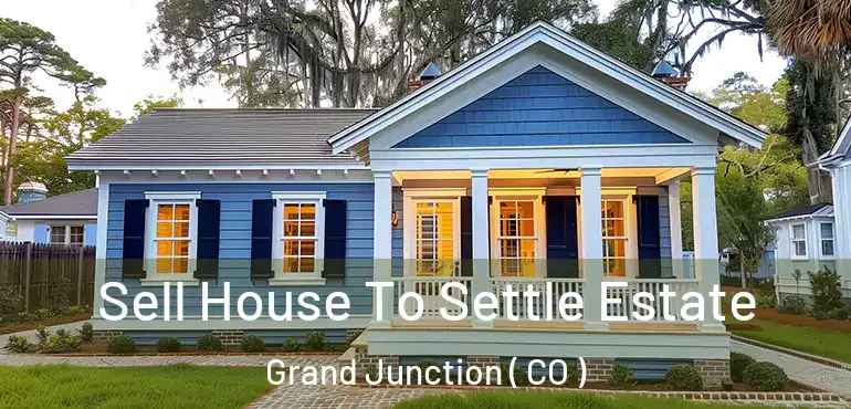  Sell House To Settle Estate Grand Junction ( CO )