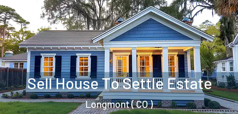  Sell House To Settle Estate Longmont ( CO )