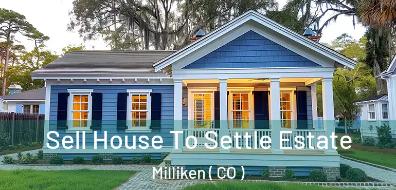  Sell House To Settle Estate Milliken ( CO )