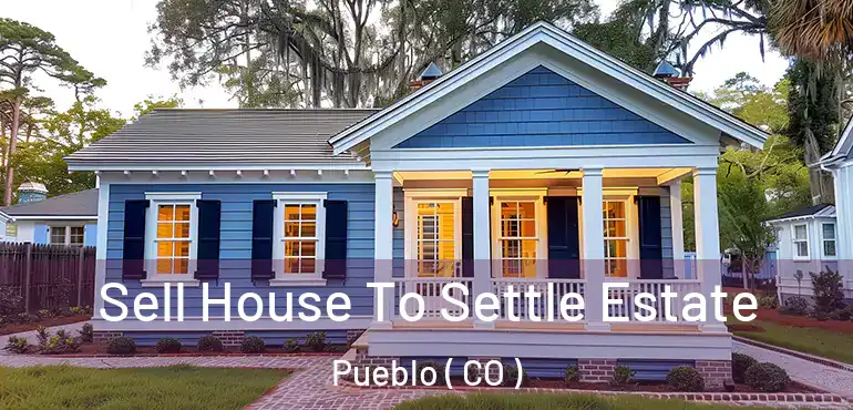Sell House To Settle Estate Pueblo ( CO )
