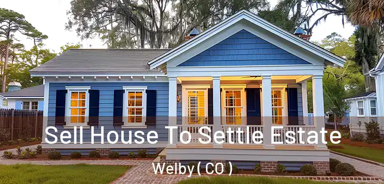  Sell House To Settle Estate Welby ( CO )
