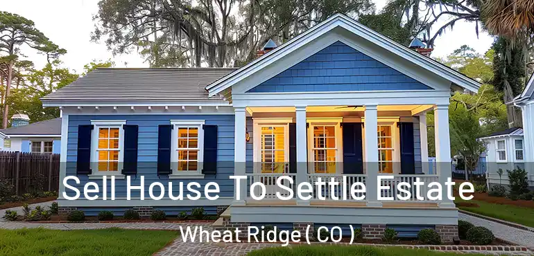  Sell House To Settle Estate Wheat Ridge ( CO )