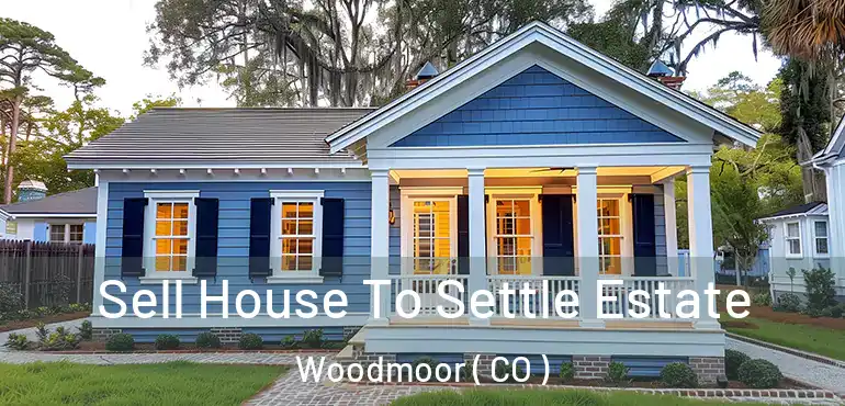 Sell House To Settle Estate Woodmoor ( CO )