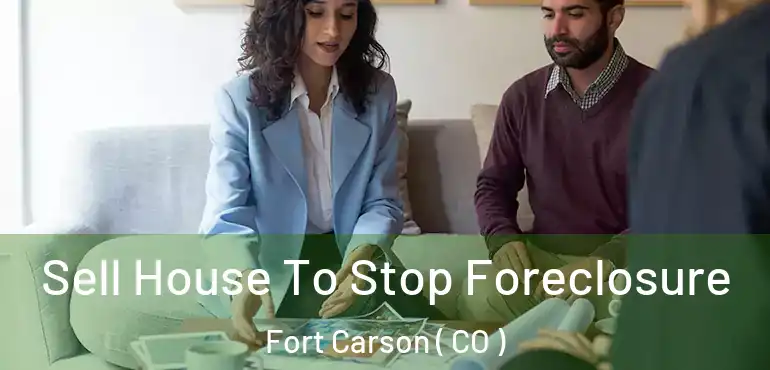  Sell House To Stop Foreclosure Fort Carson ( CO )