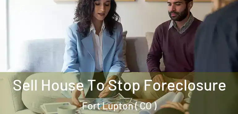 Sell House To Stop Foreclosure Fort Lupton ( CO )