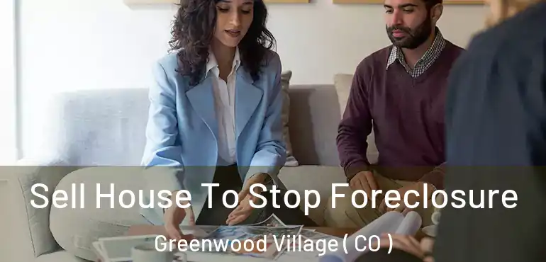  Sell House To Stop Foreclosure Greenwood Village ( CO )