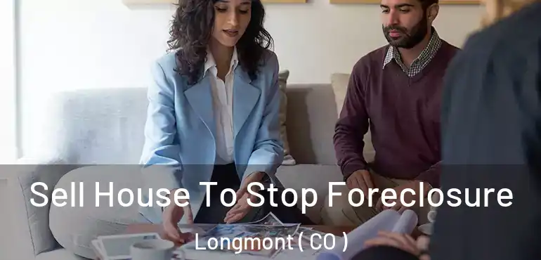  Sell House To Stop Foreclosure Longmont ( CO )