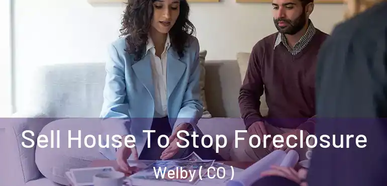  Sell House To Stop Foreclosure Welby ( CO )
