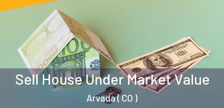  Sell House Under Market Value Arvada ( CO )
