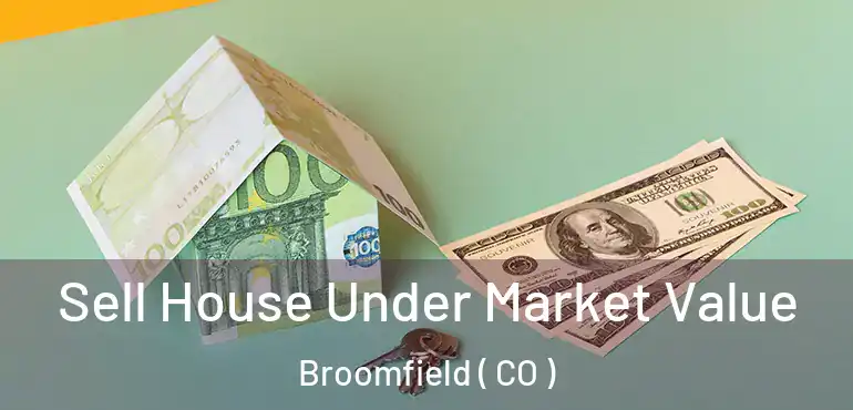 Sell House Under Market Value Broomfield ( CO )