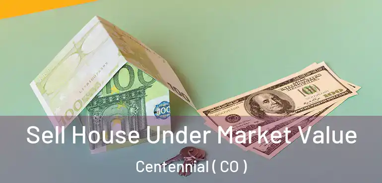  Sell House Under Market Value Centennial ( CO )