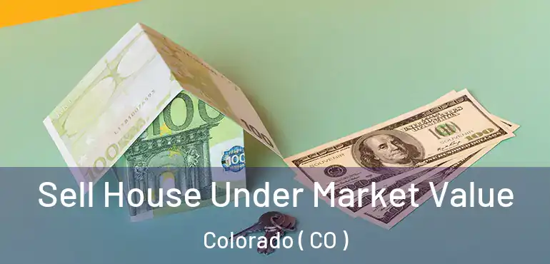  Sell House Under Market Value Colorado ( CO )
