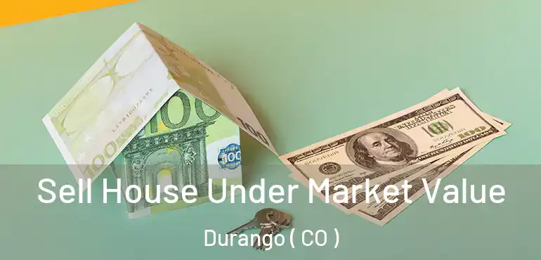 Sell House Under Market Value Durango ( CO )