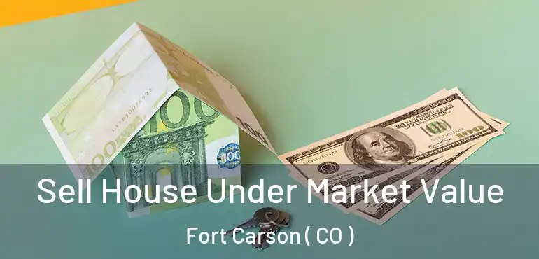  Sell House Under Market Value Fort Carson ( CO )