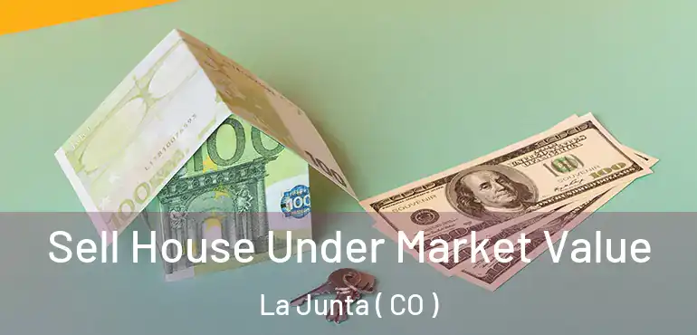 Sell House Under Market Value La Junta ( CO )