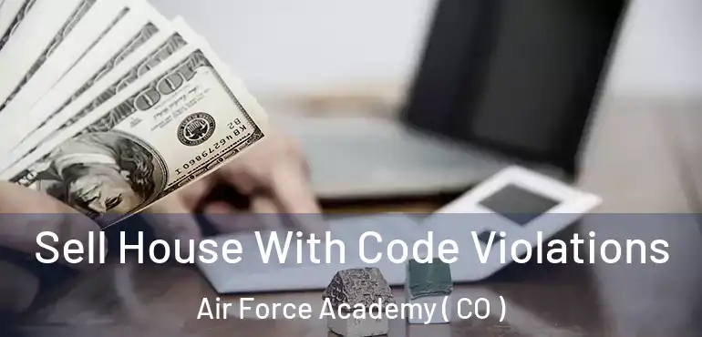  Sell House With Code Violations Air Force Academy ( CO )