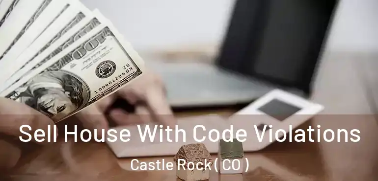 Sell House With Code Violations Castle Rock ( CO )