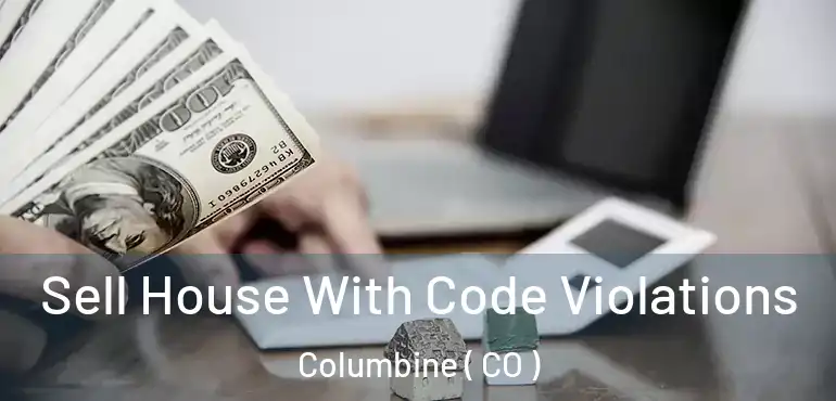  Sell House With Code Violations Columbine ( CO )