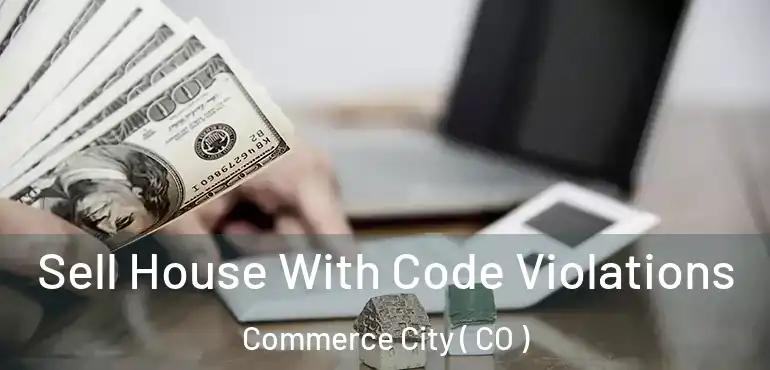  Sell House With Code Violations Commerce City ( CO )